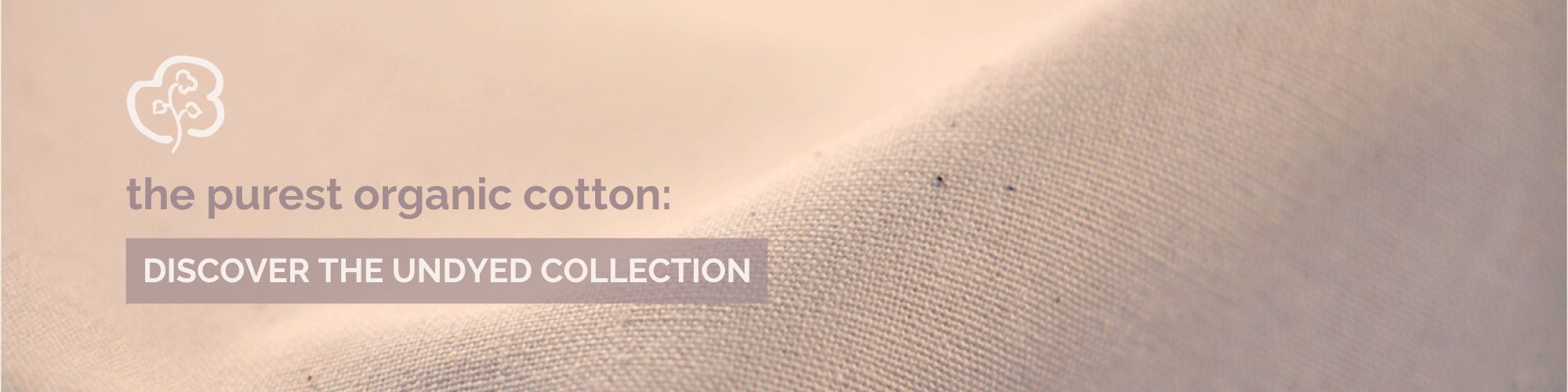 discover pure undyed organic cotton